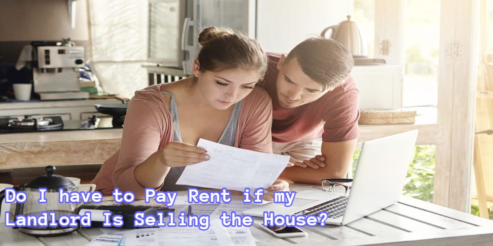 Do I Have To Pay Rent If My Landlord Is Selling The House 