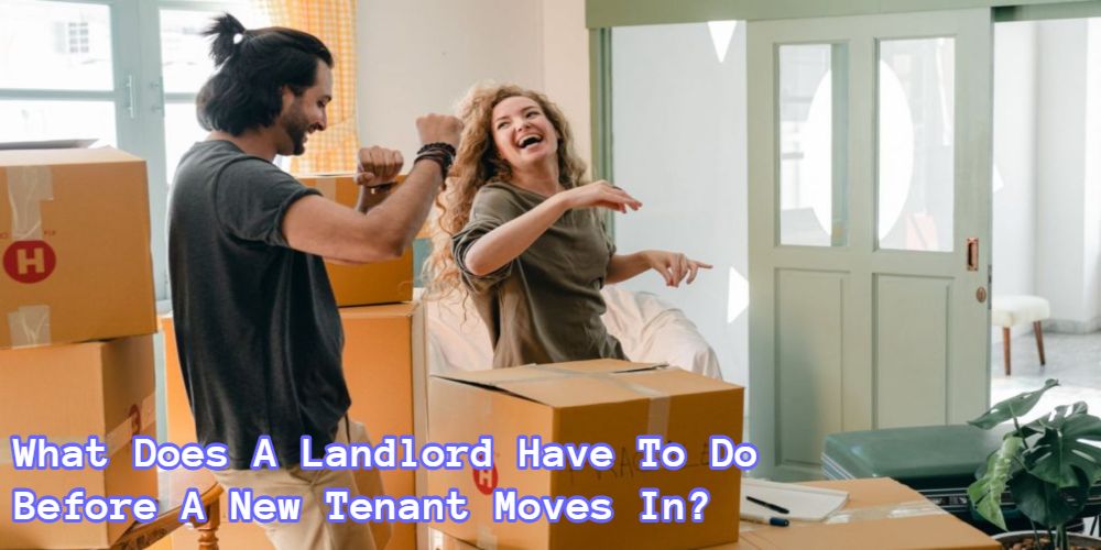 what-does-a-landlord-have-to-do-before-a-new-tenant-moves-in