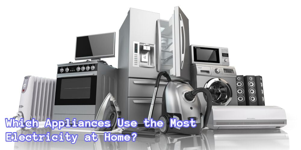 Which Appliances Use the Most Electricity at Home?