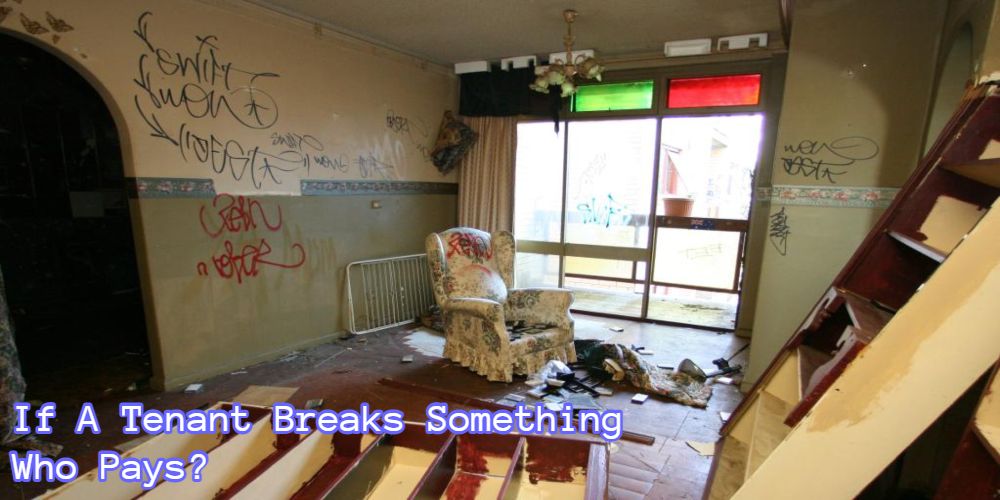 If A Tenant Breaks Something Who Pays?  If A Tenant Breaks Something Who Pays?